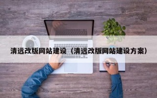 珠海清远改版网站建设（清远改版网站建设方案）