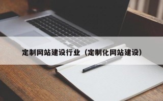 珠海定制网站建设行业（定制化网站建设）
