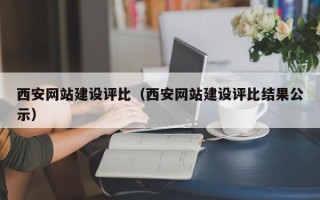 珠海西安网站建设评比（西安网站建设评比结果公示）